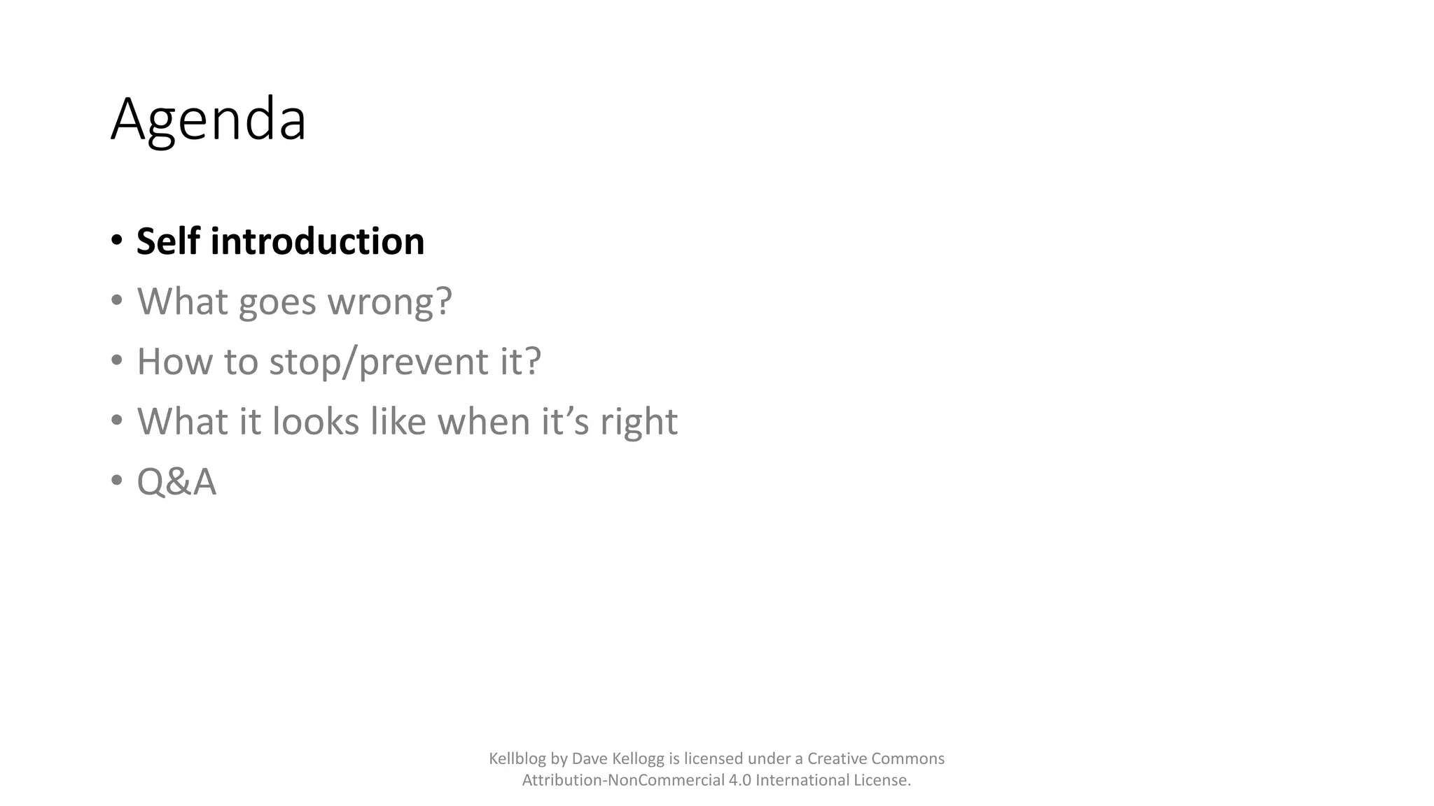 Agenda
• Self introduction
• What goes wrong?
• How to stop/prevent it?
• What it looks like when it’s right
• Q&A
Kellblog by Dave Kellogg is licensed under a Creative Commons
Attribution-NonCommercial 4.0 International License.
 