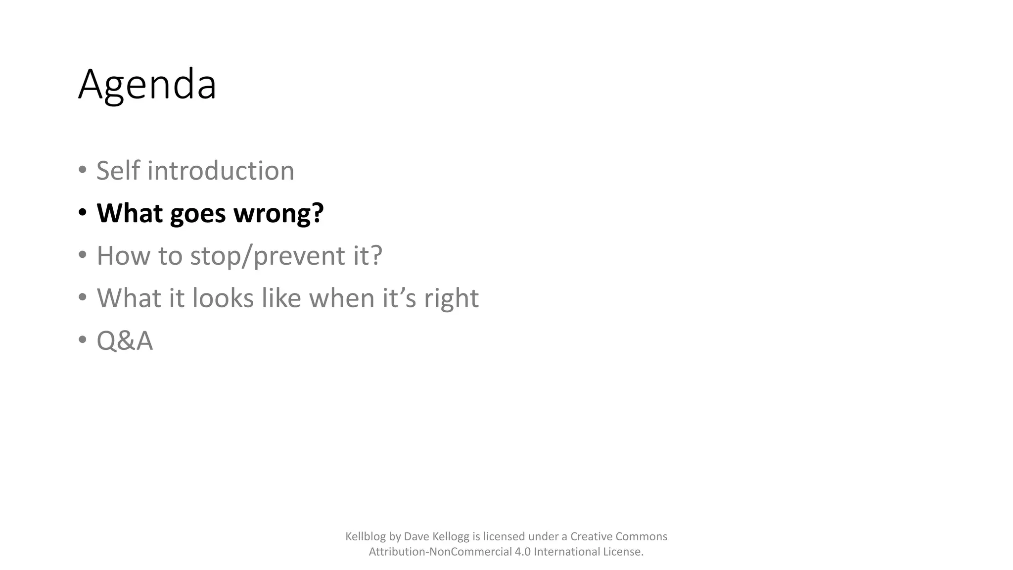 Agenda
• Self introduction
• What goes wrong?
• How to stop/prevent it?
• What it looks like when it’s right
• Q&A
Kellblog by Dave Kellogg is licensed under a Creative Commons
Attribution-NonCommercial 4.0 International License.
 