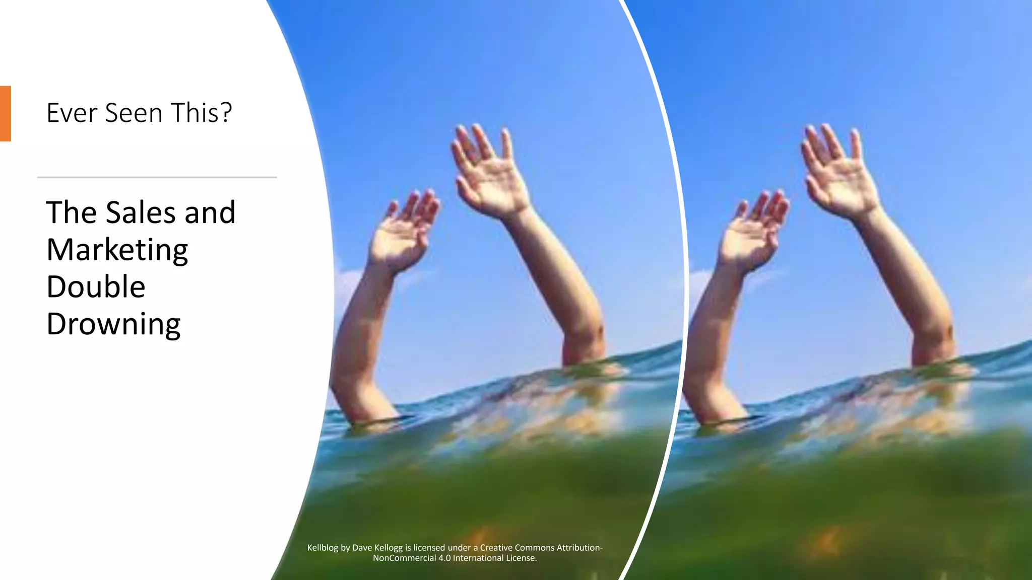 Ever Seen This?
The Sales and
Marketing
Double
Drowning
Kellblog by Dave Kellogg is licensed under a Creative Commons Attribution-
NonCommercial 4.0 International License.
 