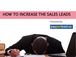HOW TO INCREASE THE SALES LEADS
 