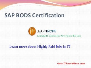 SAP BODS Certification
Learning IT Courses Has Never Been This Easy
www.ITLearnMore.com
Learn more about Highly Paid Jobs in IT
 