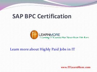 SAP BPC Certification
www.ITLearnMore.com
Learn more about Highly Paid Jobs in IT
 