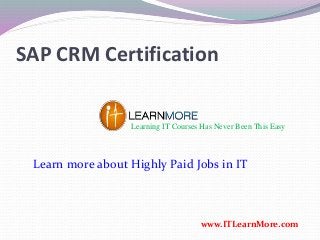 SAP CRM Certification
Learning IT Courses Has Never Been This Easy
www.ITLearnMore.com
Learn more about Highly Paid Jobs in IT
 