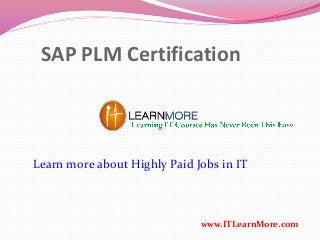 SAP PLM Certification
www.ITLearnMore.com
Learn more about Highly Paid Jobs in IT
 