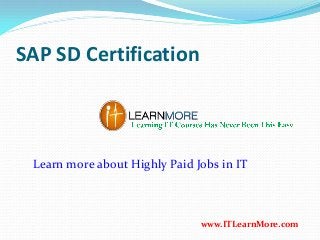 SAP SD Certification
www.ITLearnMore.com
Learn more about Highly Paid Jobs in IT
 