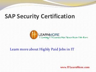SAP Security Certification
www.ITLearnMore.com
Learn more about Highly Paid Jobs in IT
 