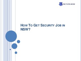 HOW TO GET SECURITY JOB IN
NSW?
 