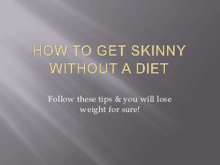 Follow these tips & you will lose
        weight for sure!
 