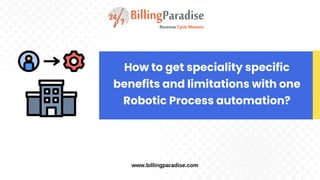 How to get speciality specific
benefits and limitations with one
Robotic Process automation?
www.billingparadise.com
 