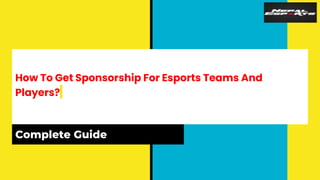 How To Get Sponsorship For Esports Teams And
Players?
Complete Guide
 