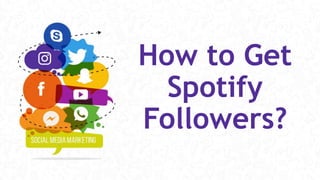 How to Get
Spotify
Followers?
 