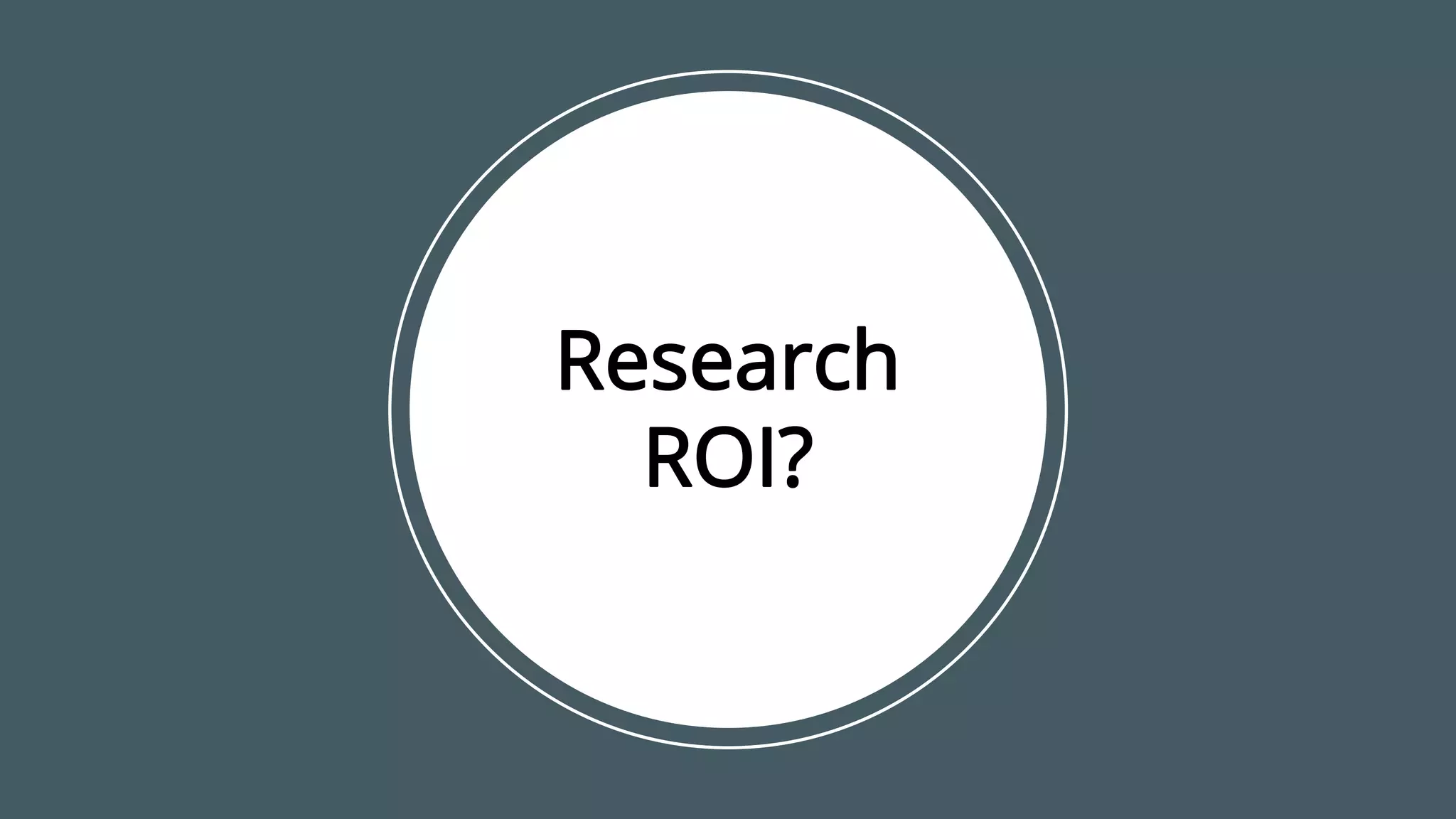 Research
ROI?
 