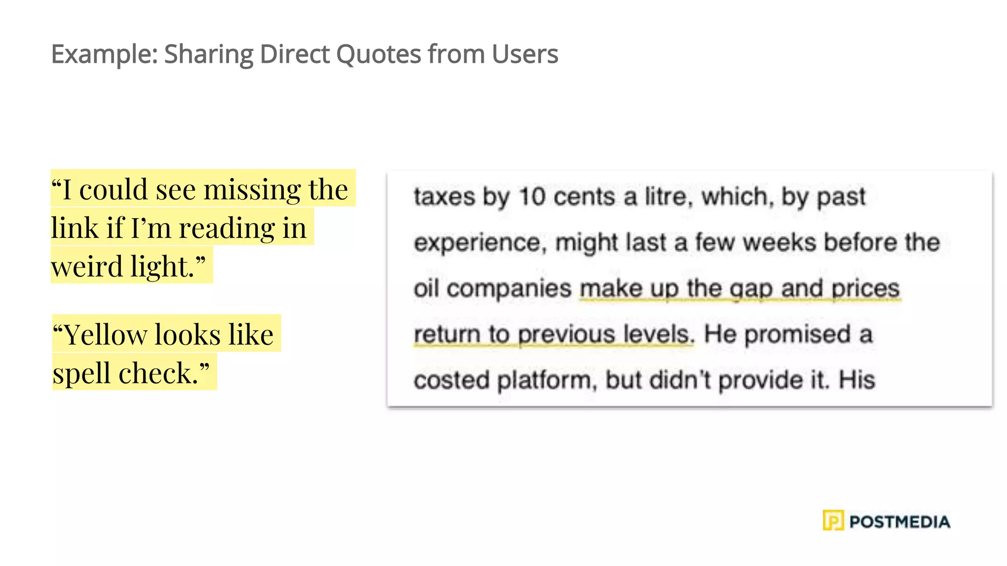“I could see missing the
link if I’m reading in
weird light.”
“Yellow looks like
spell check.”
Example: Sharing Direct Quotes from Users
 