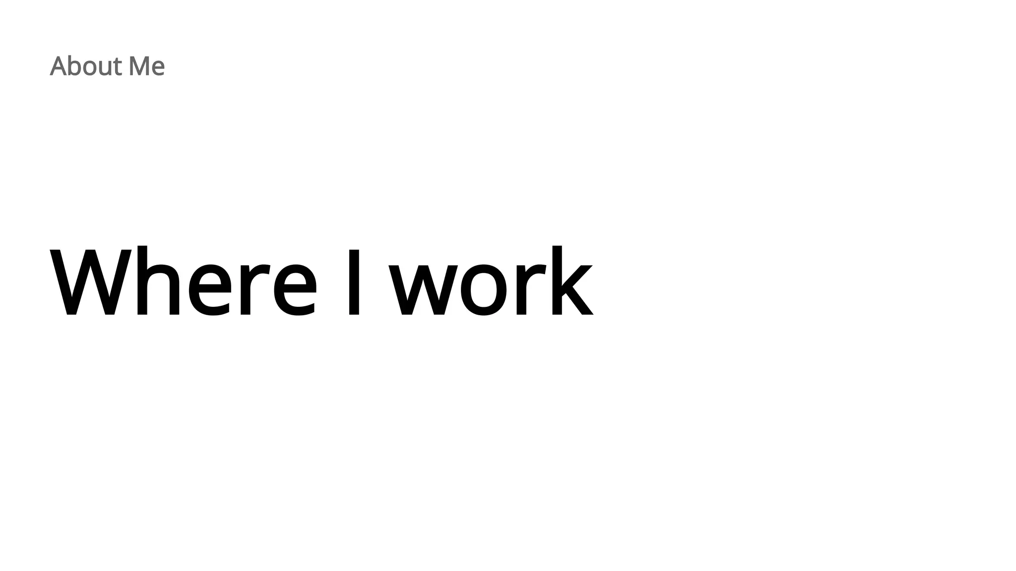 Where I work
About Me
 