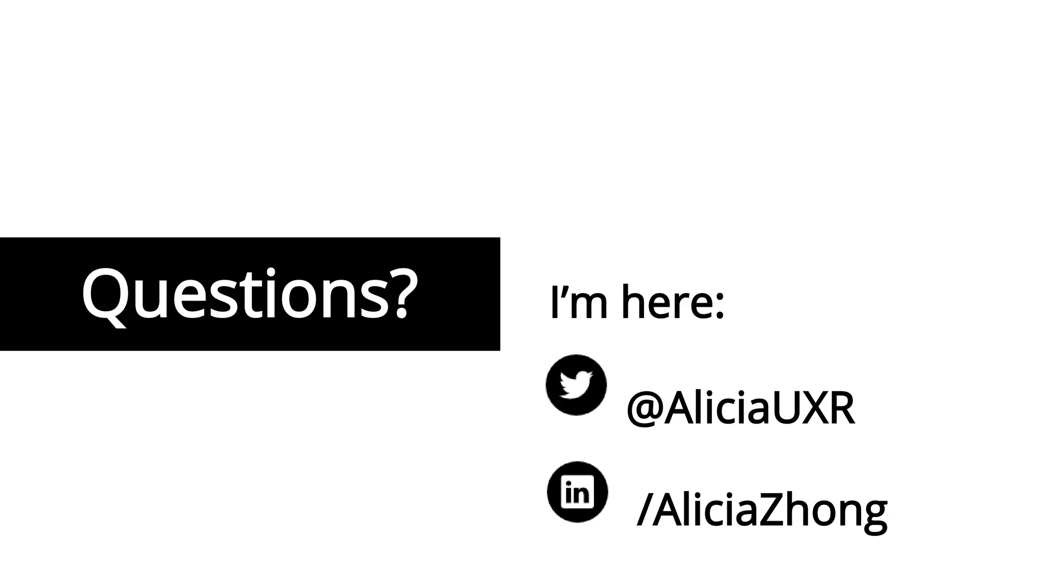 /AliciaZhong
Questions?
@AliciaUXR
I’m here:
 