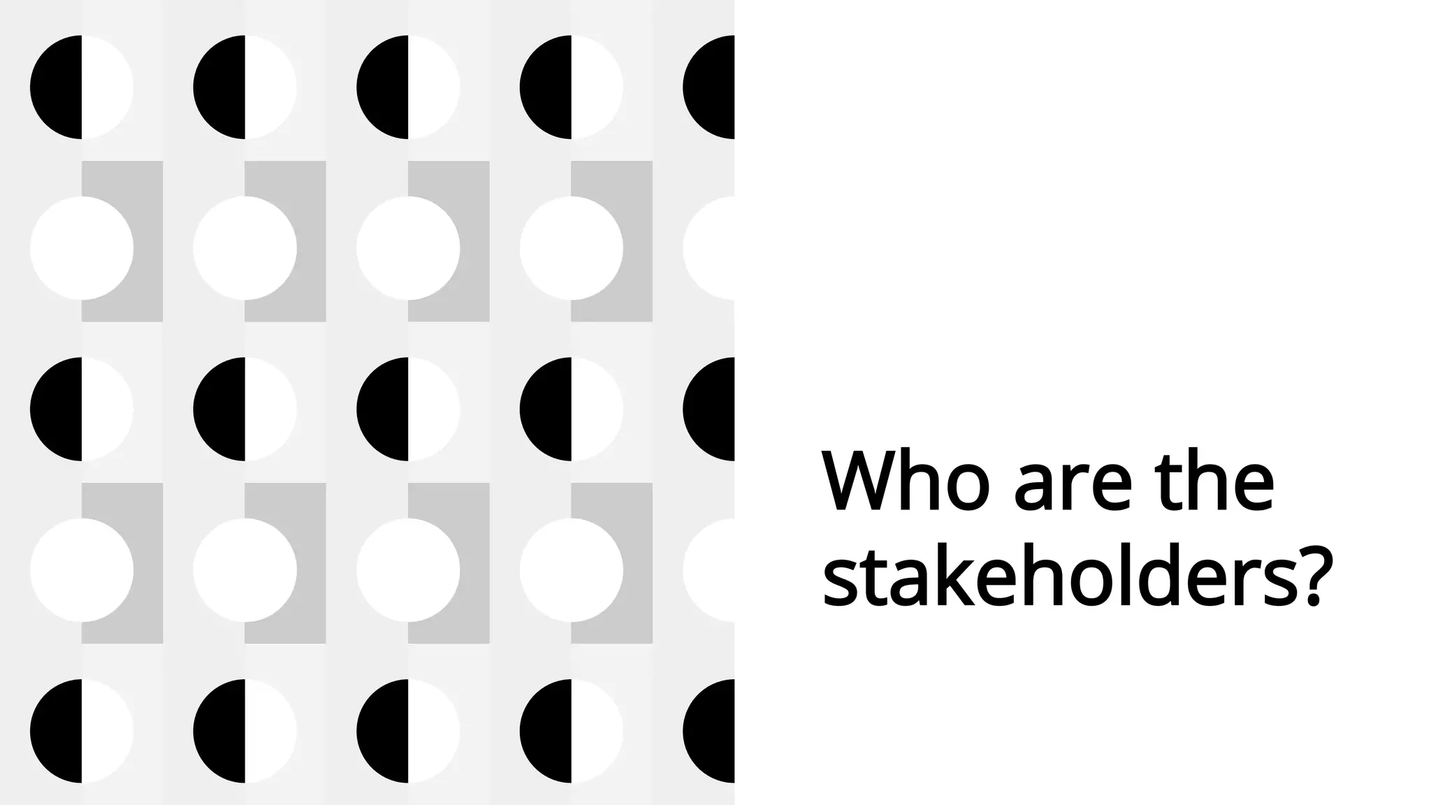Who are the
stakeholders?
 