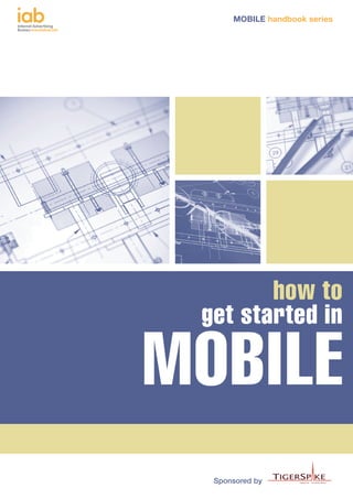 MOBILE handbook series




        how to
 get started in

MOBILE
  Sponsored by
 