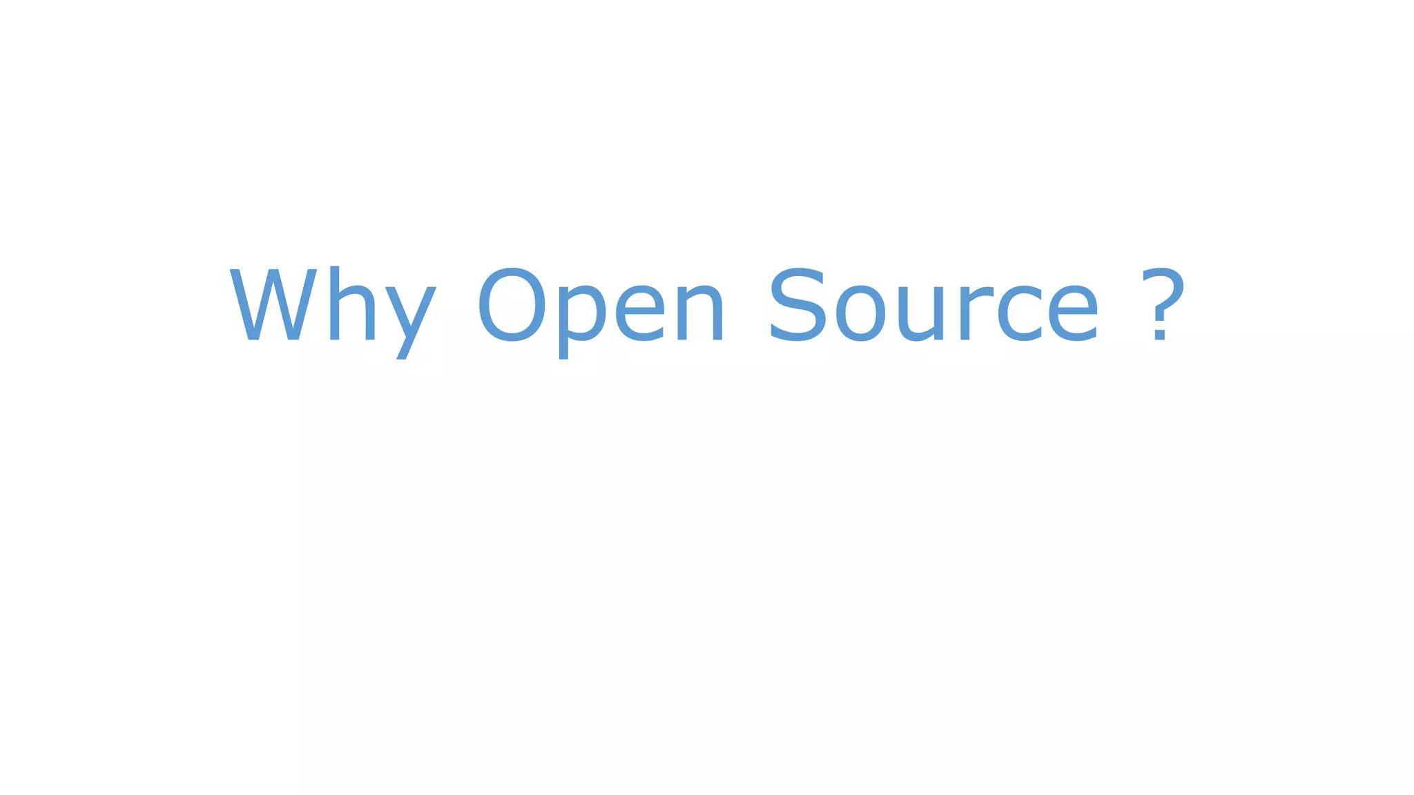 Why Open Source ? 
 