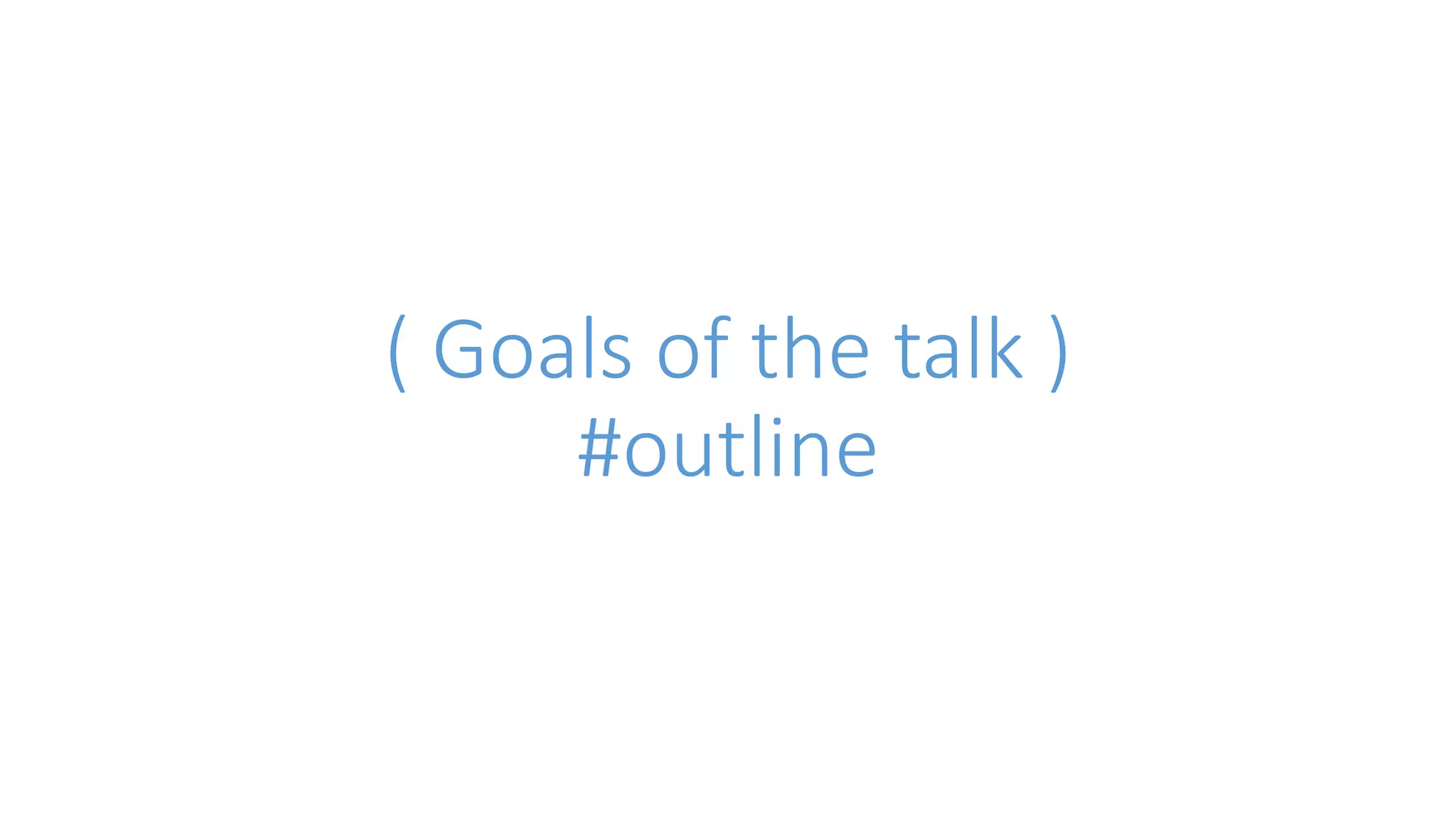 ( Goals of the talk ) 
#outline 
 