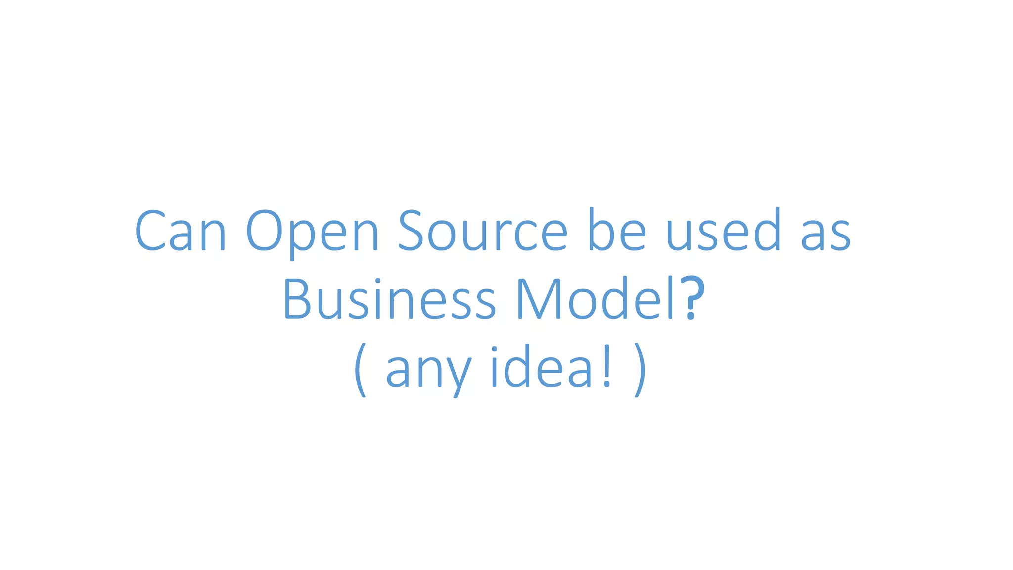 Can Open Source be used as 
Business Model? 
( any idea! ) 
 