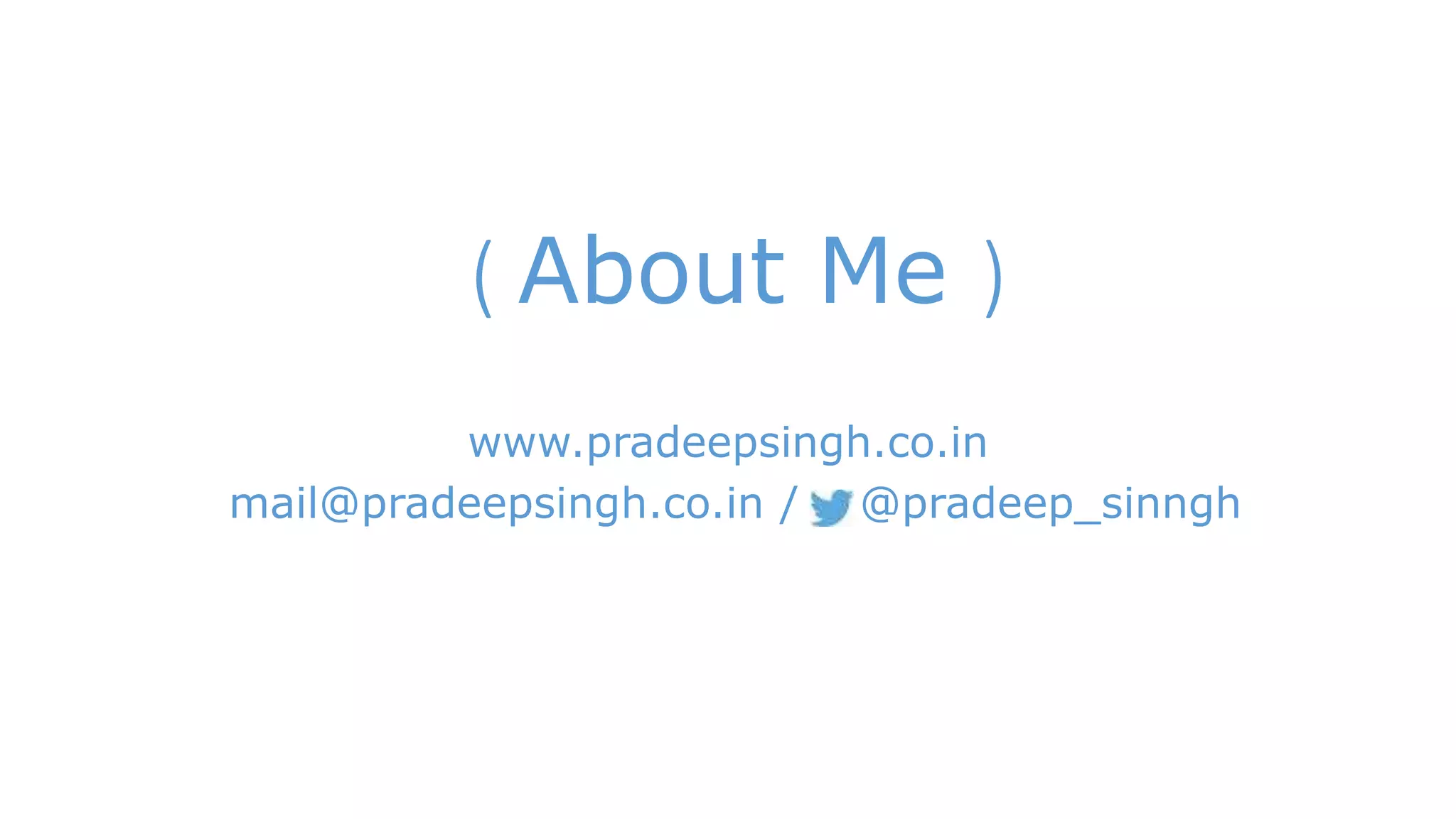 ( About Me ) 
www.pradeepsingh.co.in 
mail@pradeepsingh.co.in / @pradeep_sinngh 
 