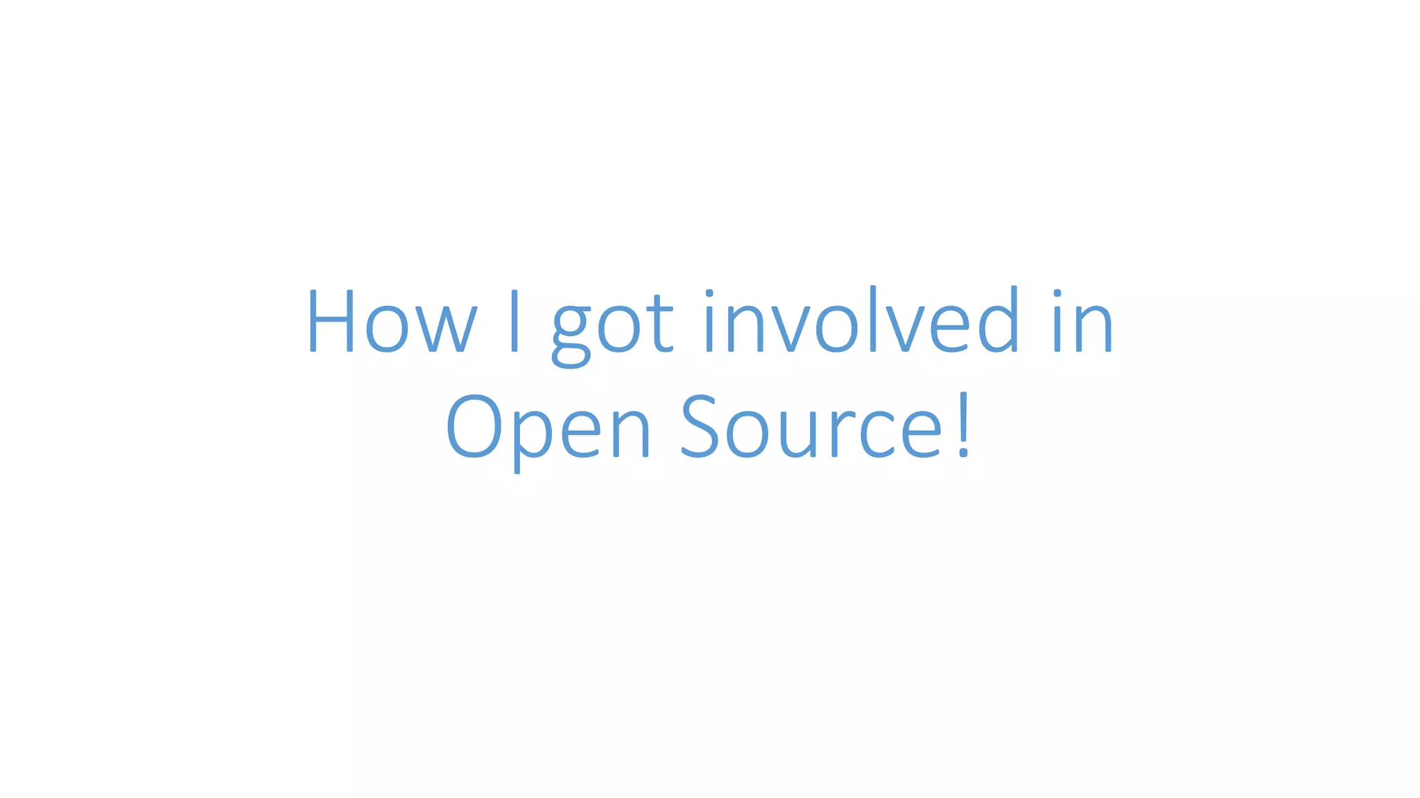 How I got involved in 
Open Source! 
 