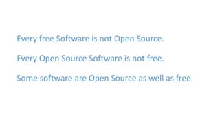 Every free Software is not Open Source. 
Every Open Source Software is not free. 
Some software are Open Source as well as free. 
 