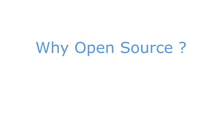 Why Open Source ? 
 