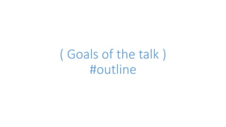( Goals of the talk ) 
#outline 
 