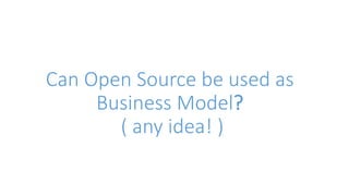 Can Open Source be used as 
Business Model? 
( any idea! ) 
 