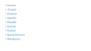 • Gnome 
• Drupal 
• Arduino 
• Apache 
• Moodle 
• Joomla 
• Python 
• Speed Dreams 
•Wordpress 
 