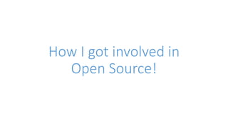 How I got involved in 
Open Source! 
 