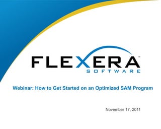 Webinar: How to Get Started on an Optimized SAM Program



                                    November 17, 2011
 
