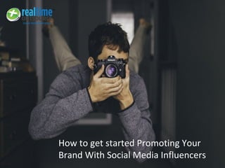 How to get started Promoting Your
Brand With Social Media Influencers
 