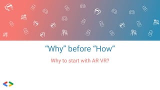 “Why” before “How”
Why to start with AR VR?
 