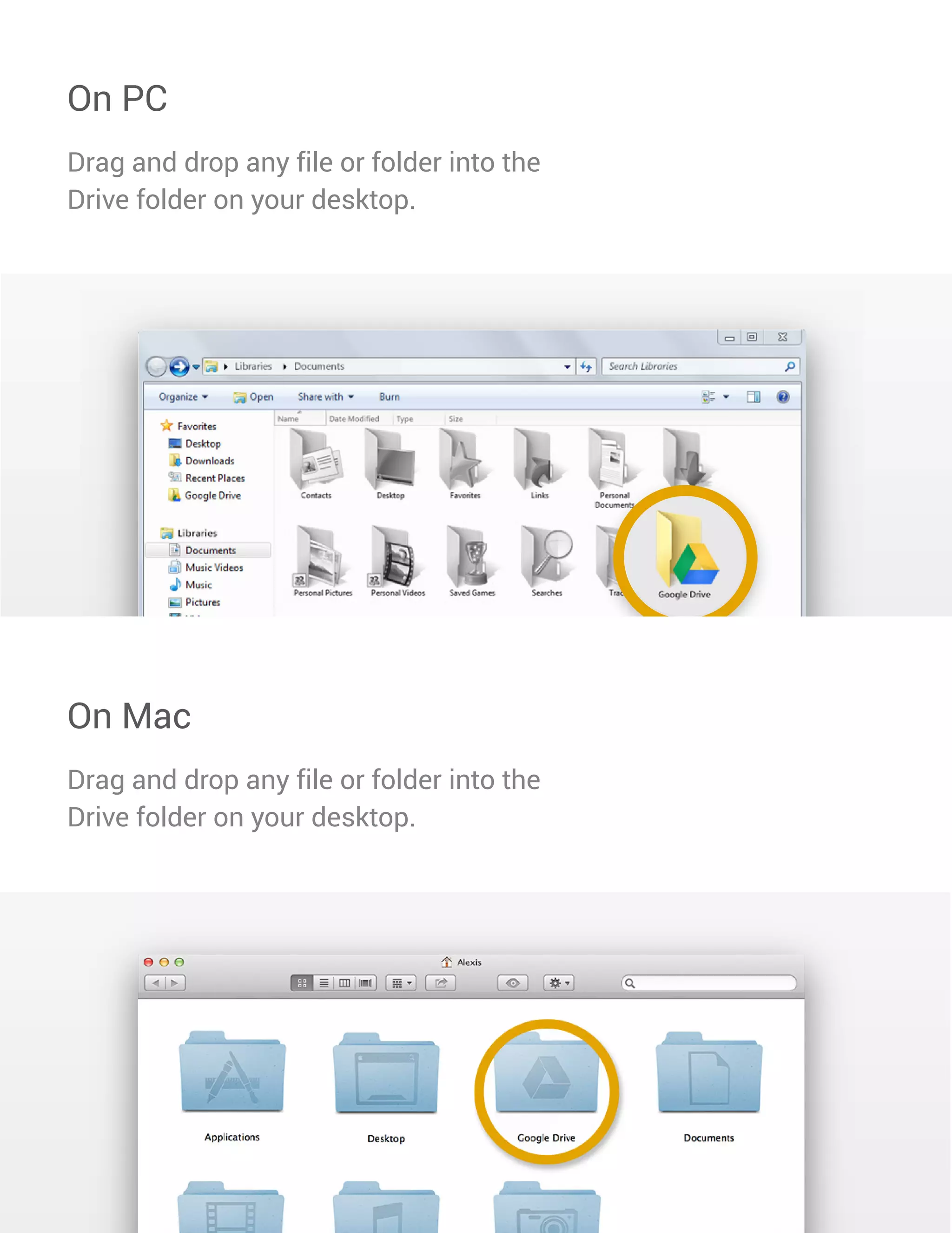 5 
On PC 
Drag and drop any file or folder into the 
Drive folder on your desktop. 
On Mac 
Drag and drop any file or folder into the 
Drive folder on your desktop.  