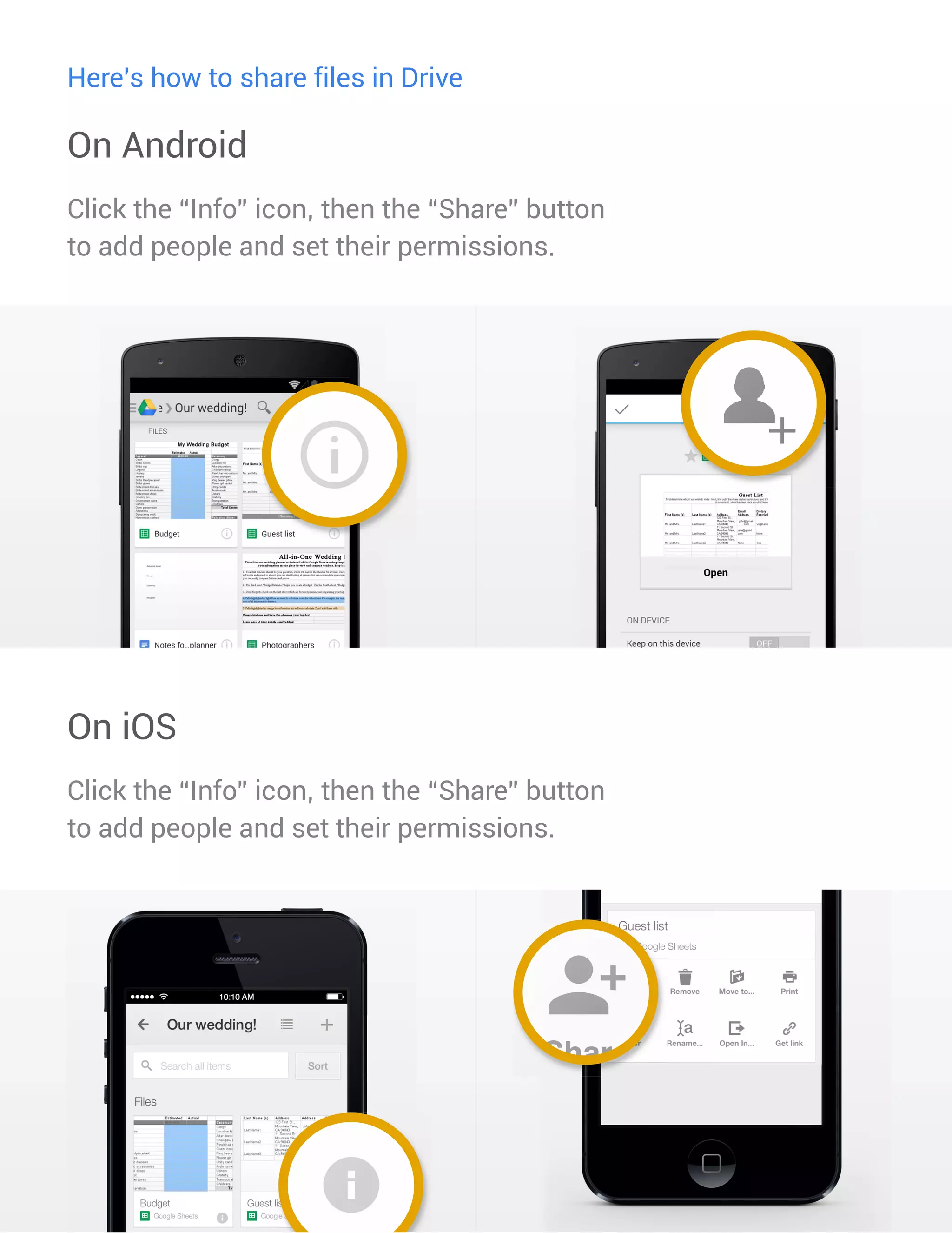 7 
On Android 
Click the “Info” icon, then the “Share” button 
to add people and set their permissions. 
On iOS 
Click the “Info” icon, then the “Share” button to add people and set their permissions. 
Here’s how to share files in Drive 
Share 
 