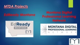 EdReady Montana
Montana Digital
Professional Learning
Network
 