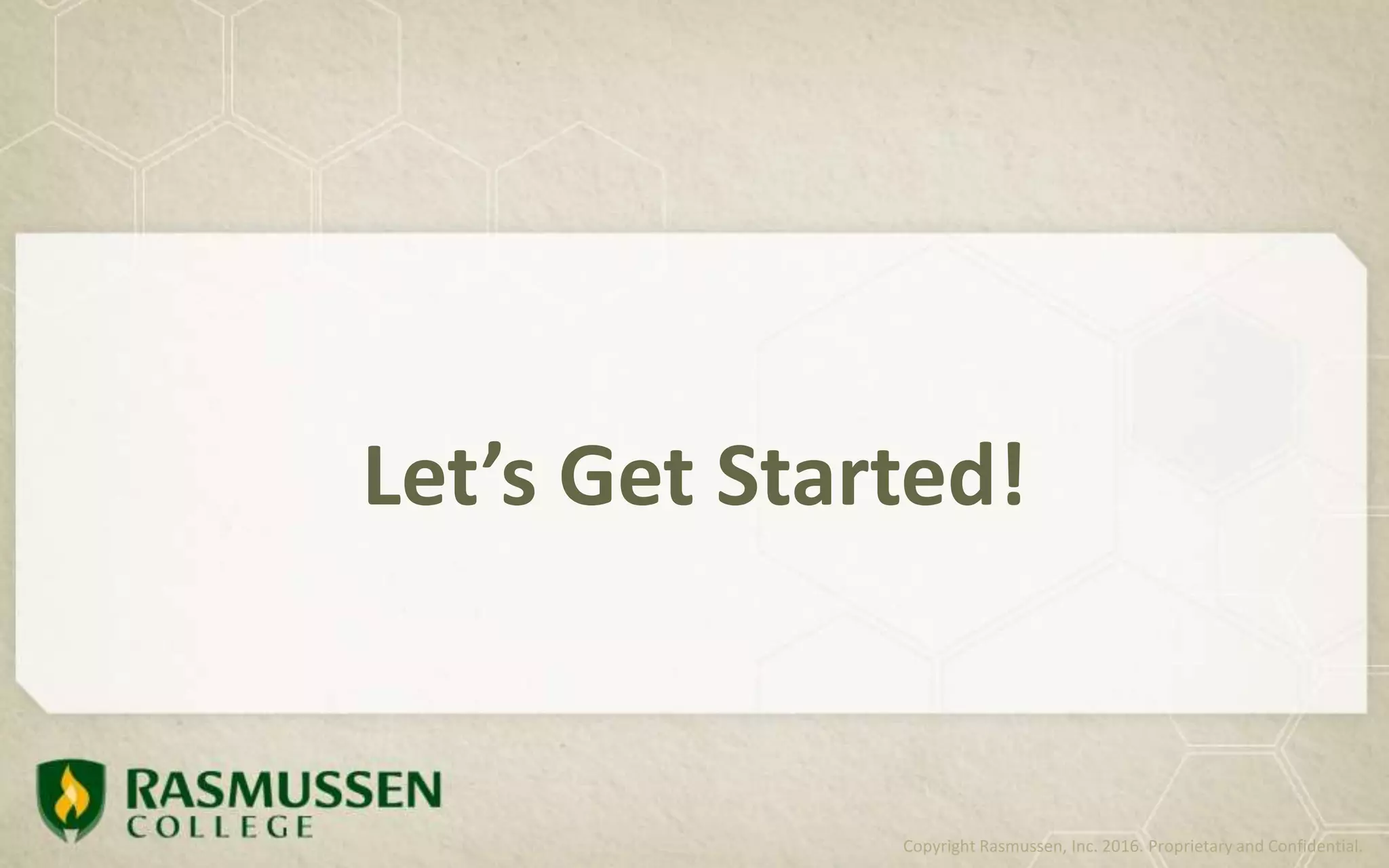 Let’s Get Started!
Copyright Rasmussen, Inc. 2016. Proprietary and Confidential.
 