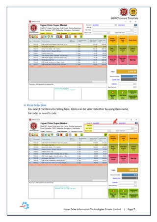 HDPOS smart Tutorials
Hyper Drive Information Technologies Private Limited | Page 7
ii. Item Selection
You select the items for billing here. Items can be selected either by using item name,
barcode, or search code.
 