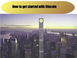 How to get started with litecoin

 