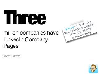 #ProTip: 87% of users
trust LinkedIn as a source
of info that aﬀects
decision makingmillion companies have
LinkedIn Company
Pages.
Three
Source: LinkedIn
 