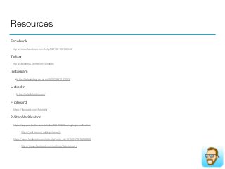 Resources
Facebook
• https://www.facebook.com/help/333140160100643/
Twitter
• https://business.twitter.com/glossary
Instagram
• https://help.instagram.com/454502981253053/
LinkedIn
• https://help.linkedin.com/
Flipboard
• https://ﬂipboard.com/tutorials/
2-Step Veriﬁcation
• https://support.twitter.com/articles/20170388-using-login-veriﬁcation
• https://twitter.com/settings/security
• https://www.facebook.com/note.php?note_id=10150172618258920
• https://www.facebook.com/settings?tab=security
 