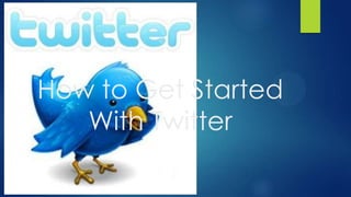 How to Get Started
With Twitter
 