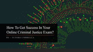 How To Get Success In Your
Online Criminal Justice Exam?
BY – TUTORS UMBRELLA
 