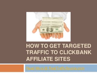 HOW TO GET TARGETED
TRAFFIC TO CLICKBANK
AFFILIATE SITES
Read More @ RealTrafficSource.com
 