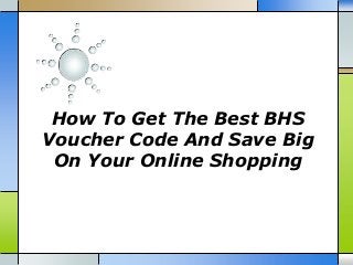 How To Get The Best BHS
Voucher Code And Save Big
On Your Online Shopping

 
