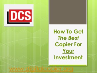 How To Get
The Best
Copier For
Your
Investment

www.digitalcopier.org

 