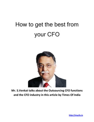 http://mycfo.in
How to get the best from
your CFO
Mr. S.Venkat talks about the Outsourcing CFO functions
and the CFO industry in this article by Times Of India
 