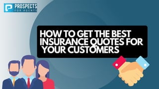 HOW TO GET THE BEST
INSURANCE QUOTES FOR
YOUR CUSTOMERS
 